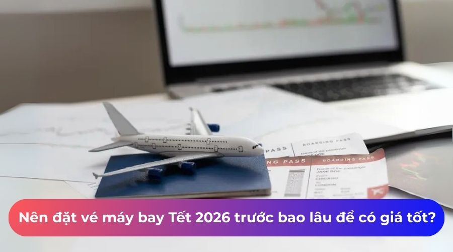 Nên đặt vé máy bay Tết 2026 trước bao lâu để có giá tốt?